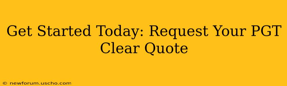 Get Started Today: Request Your PGT Clear Quote