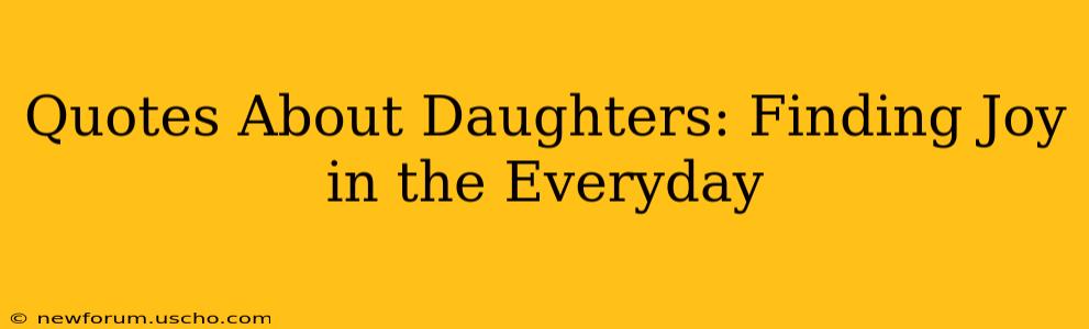 Quotes About Daughters: Finding Joy in the Everyday